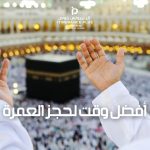 أفضل وقت لحجز العمرة