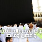 أنواع العمرة المختلفة وأفضل أوقاتها